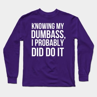 Knowing My Dumb Ass Long Sleeve T-Shirt
